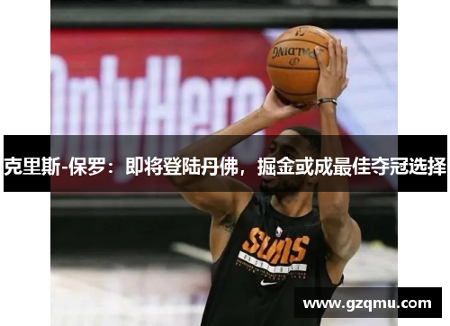 克里斯-保罗：即将登陆丹佛，掘金或成最佳夺冠选择