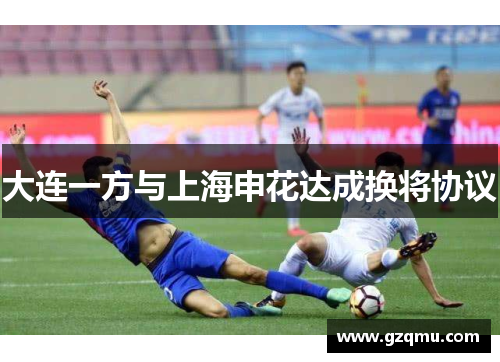 大连一方与上海申花达成换将协议